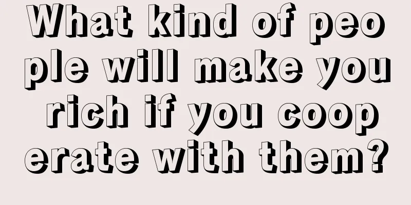What kind of people will make you rich if you cooperate with them?