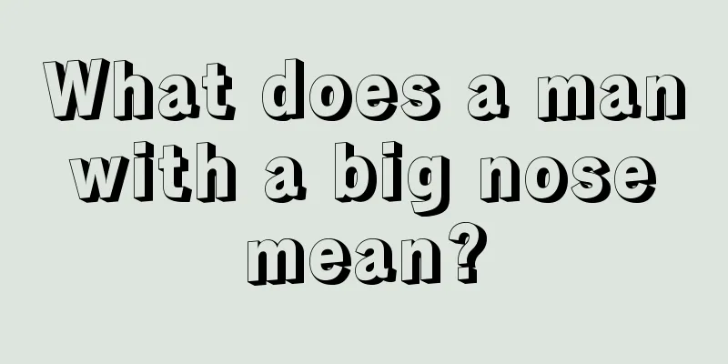 What does a man with a big nose mean?