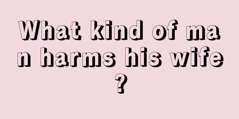 What kind of man harms his wife?
