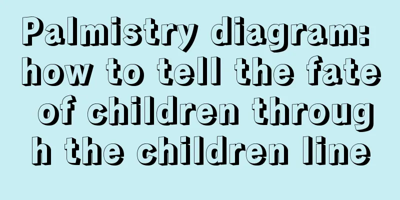 Palmistry diagram: how to tell the fate of children through the children line