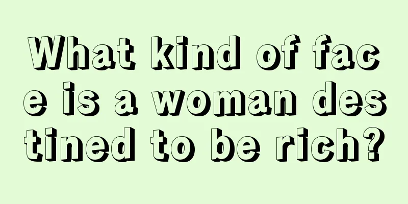 What kind of face is a woman destined to be rich?