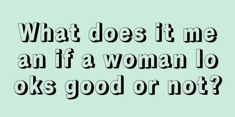 What does it mean if a woman looks good or not?