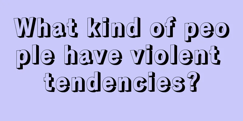 What kind of people have violent tendencies?