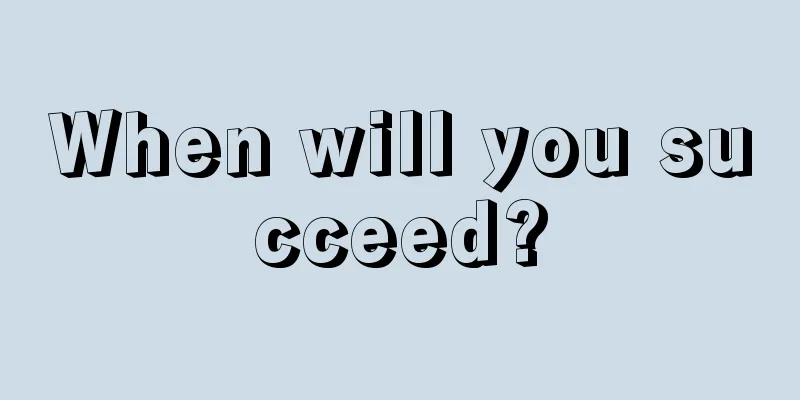 When will you succeed?