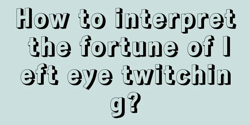 How to interpret the fortune of left eye twitching?