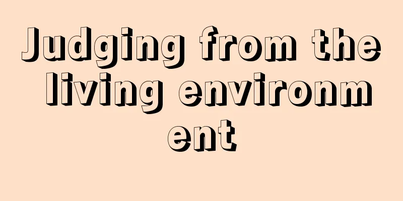 Judging from the living environment