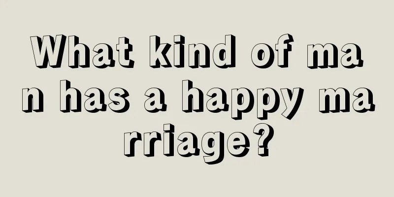 What kind of man has a happy marriage?