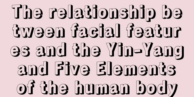The relationship between facial features and the Yin-Yang and Five Elements of the human body
