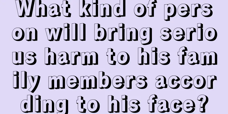 What kind of person will bring serious harm to his family members according to his face?