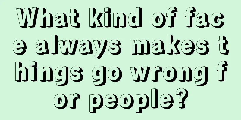 What kind of face always makes things go wrong for people?