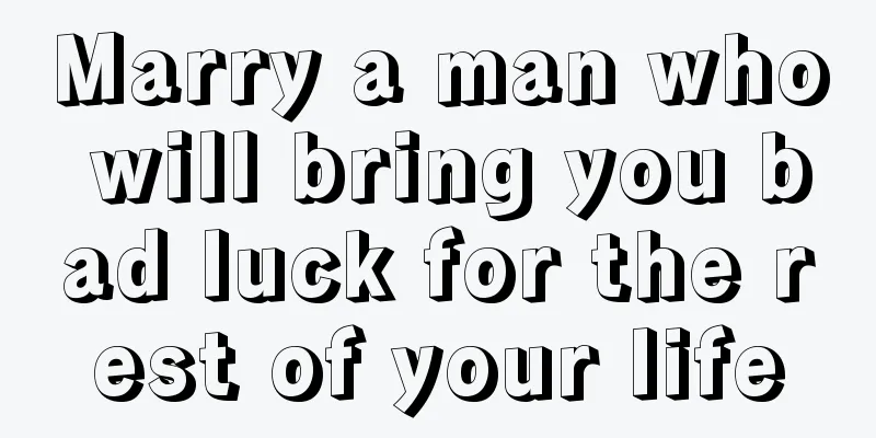 Marry a man who will bring you bad luck for the rest of your life