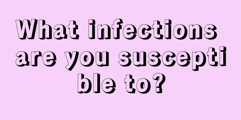 What infections are you susceptible to?