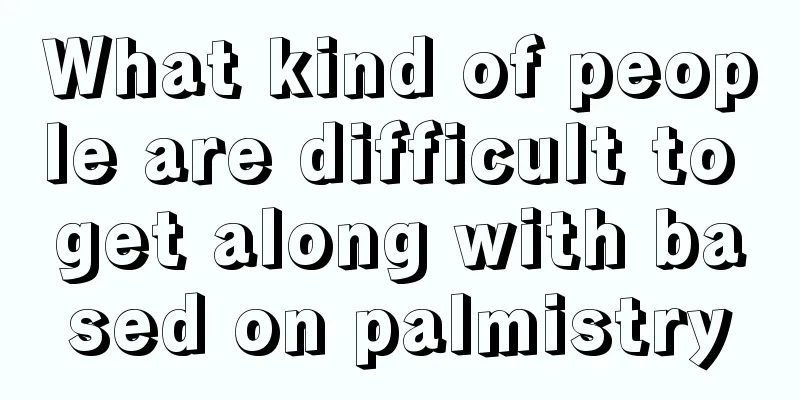 What kind of people are difficult to get along with based on palmistry
