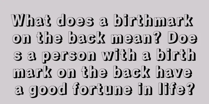 What does a birthmark on the back mean? Does a person with a birthmark on the back have a good fortune in life?