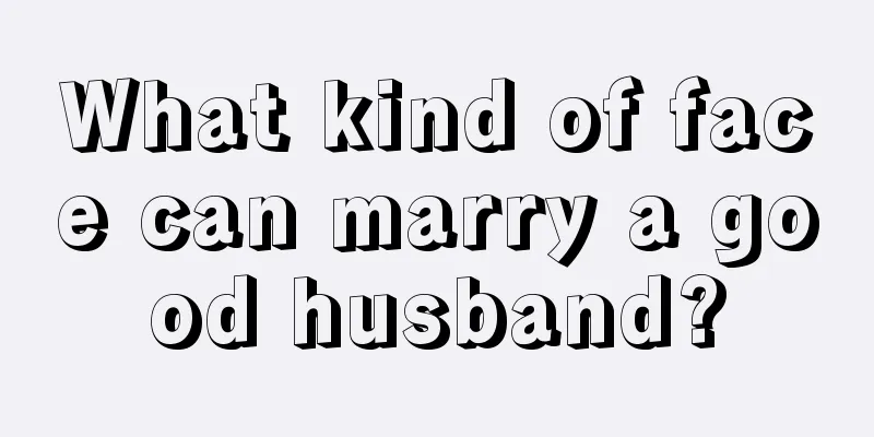 What kind of face can marry a good husband?