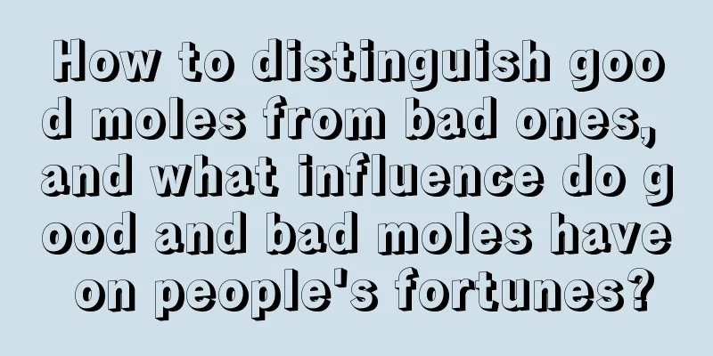 How to distinguish good moles from bad ones, and what influence do good and bad moles have on people's fortunes?