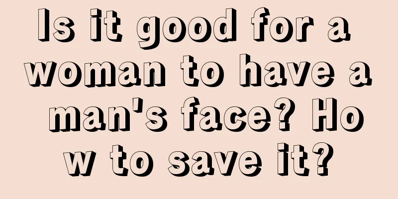 Is it good for a woman to have a man's face? How to save it?