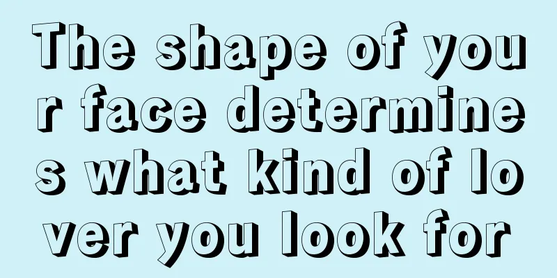 The shape of your face determines what kind of lover you look for