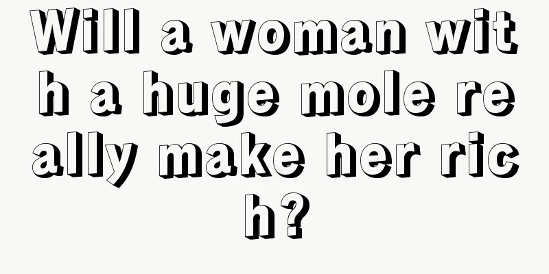 Will a woman with a huge mole really make her rich?