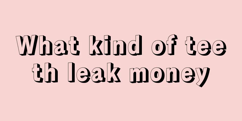 What kind of teeth leak money