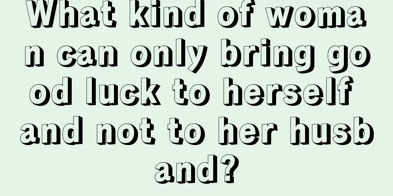 What kind of woman can only bring good luck to herself and not to her husband?