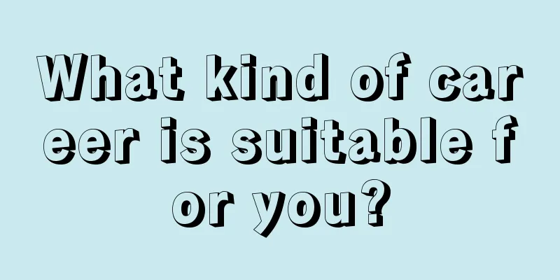 What kind of career is suitable for you?