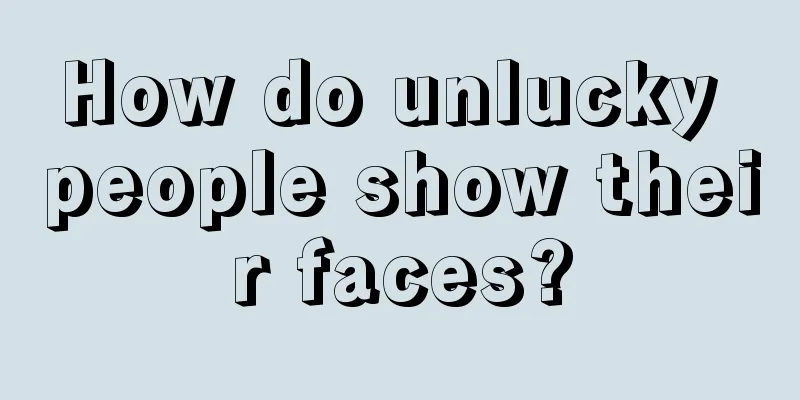 How do unlucky people show their faces?