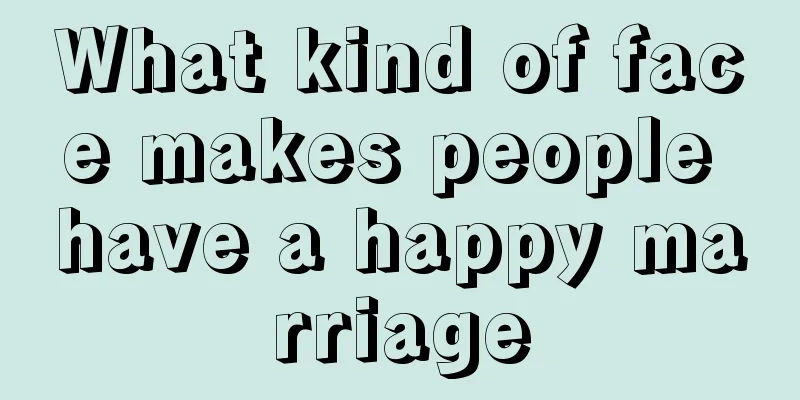 What kind of face makes people have a happy marriage