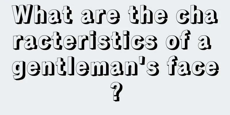 What are the characteristics of a gentleman's face?