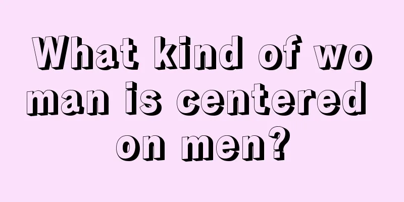 What kind of woman is centered on men?