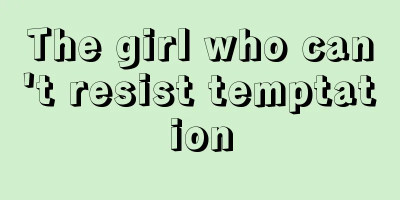 The girl who can't resist temptation