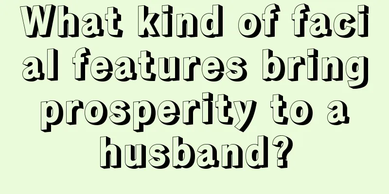 What kind of facial features bring prosperity to a husband?