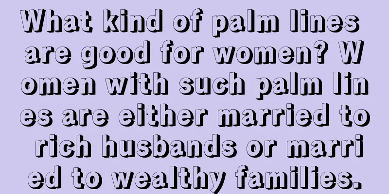 What kind of palm lines are good for women? Women with such palm lines are either married to rich husbands or married to wealthy families.