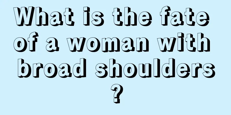 What is the fate of a woman with broad shoulders?