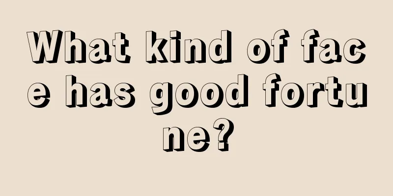 What kind of face has good fortune?