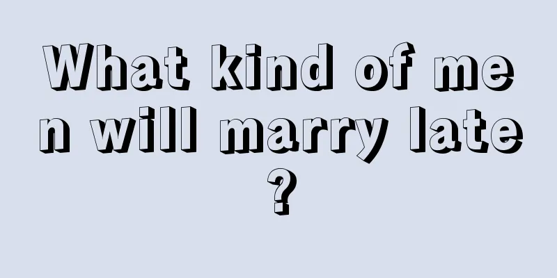 What kind of men will marry late?