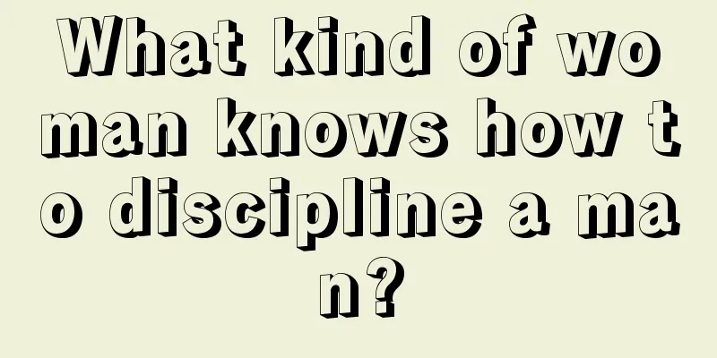 What kind of woman knows how to discipline a man?