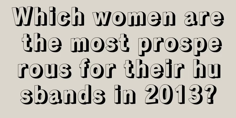 Which women are the most prosperous for their husbands in 2013?