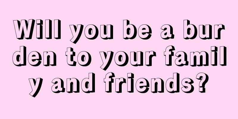 Will you be a burden to your family and friends?