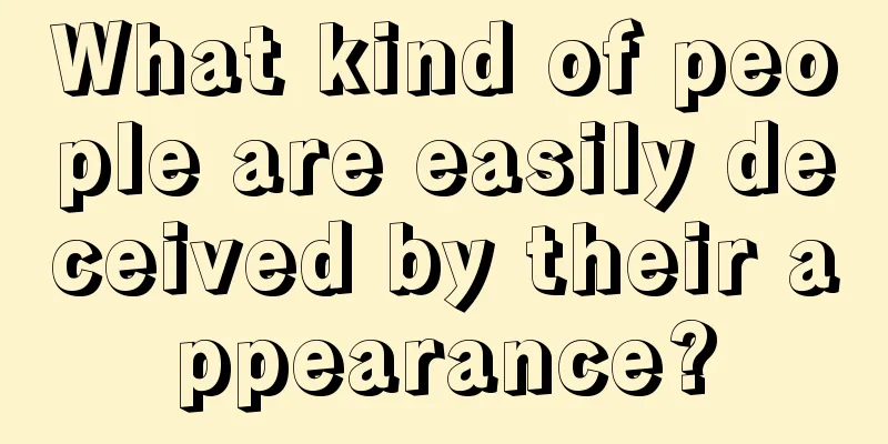 What kind of people are easily deceived by their appearance?
