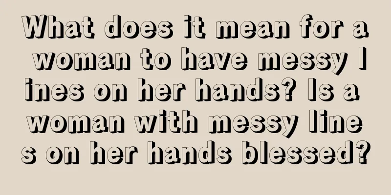 What does it mean for a woman to have messy lines on her hands? Is a woman with messy lines on her hands blessed?