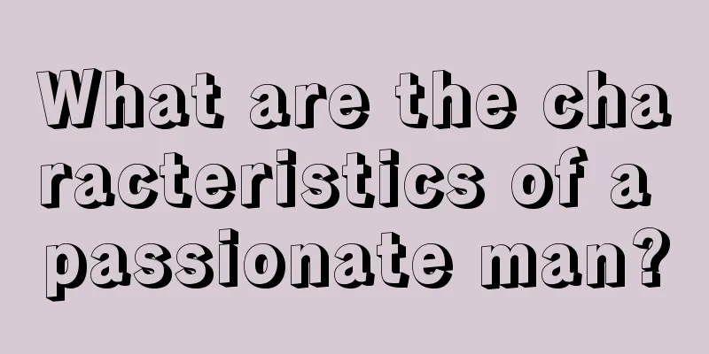 What are the characteristics of a passionate man?