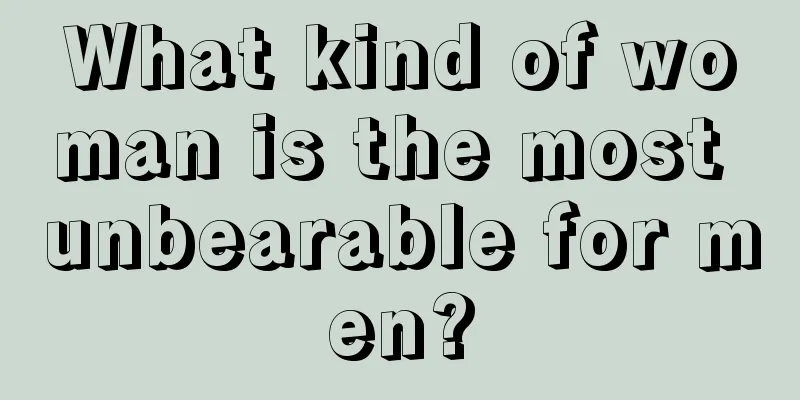 What kind of woman is the most unbearable for men?