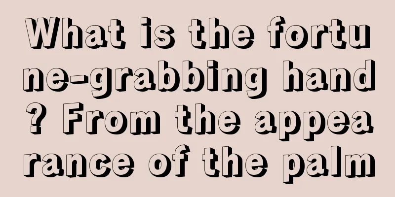 What is the fortune-grabbing hand? From the appearance of the palm