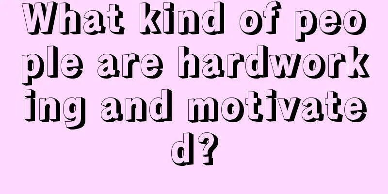 What kind of people are hardworking and motivated?
