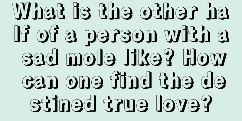 What is the other half of a person with a sad mole like? How can one find the destined true love?