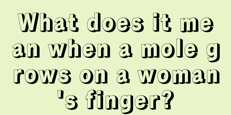 What does it mean when a mole grows on a woman's finger?
