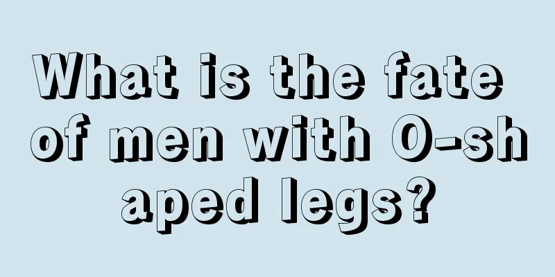 What is the fate of men with O-shaped legs?