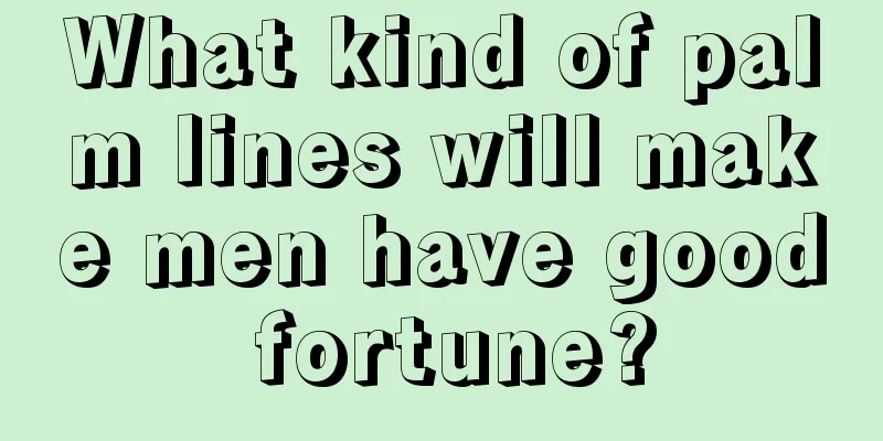 What kind of palm lines will make men have good fortune?