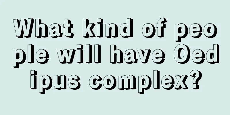 What kind of people will have Oedipus complex?